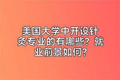 美国大学中开设针灸专业的有哪些？就业前景如何？