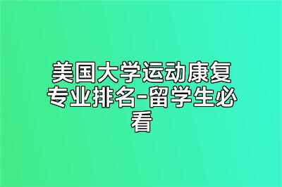 美国大学运动康复专业排名-留学生必看