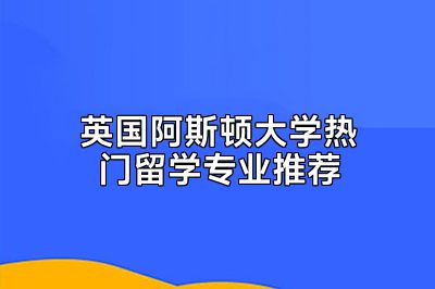 英国阿斯顿大学热门留学专业推荐