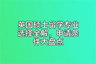 英国硕士留学专业选择全解，申请条件大盘点