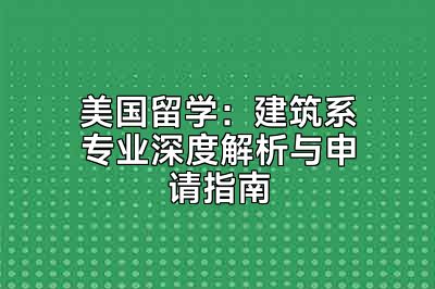 美国留学：建筑系专业深度解析与申请指南