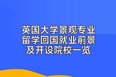 英国大学景观专业留学回国就业前景及开设院校一览