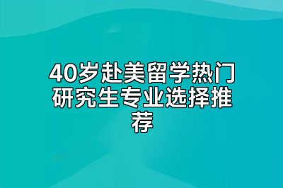 40岁赴美留学热门研究生专业选择推荐