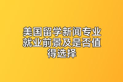 美国留学新闻专业就业前景及是否值得选择