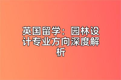 英国留学：园林设计专业方向深度解析