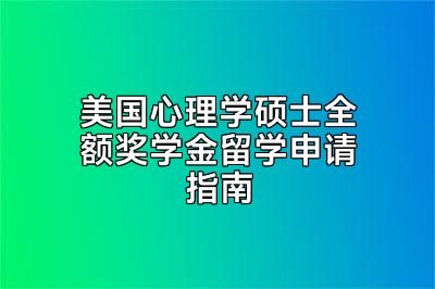美国心理学硕士全额奖学金留学申请指南