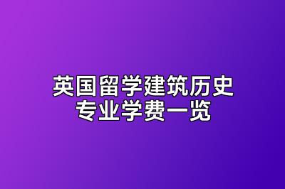 英国留学建筑历史专业学费一览