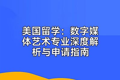 美国留学：数字媒体艺术专业深度解析与申请指南