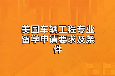 美国车辆工程专业留学申请要求及条件