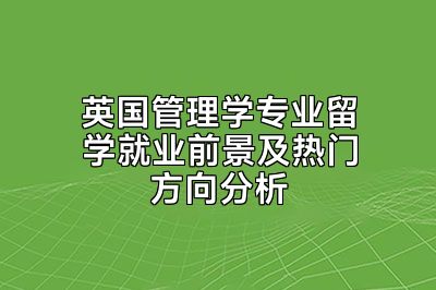 英国管理学专业留学就业前景及热门方向分析
