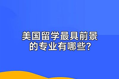 美国留学最具前景的专业有哪些？