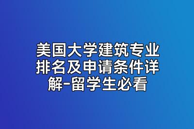 美国大学建筑专业排名及申请条件详解-留学生必看