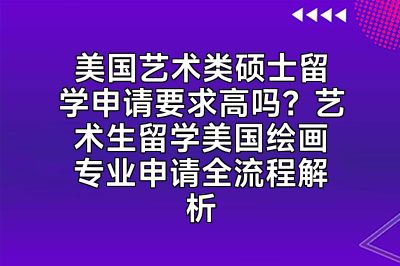 美国艺术类硕士留学申请要求高吗？艺术生留学美国绘画专业申请全流程解析