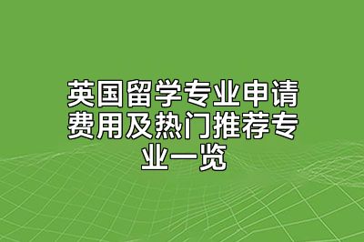 英国留学专业申请费用及热门推荐专业一览