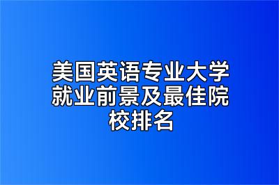 美国英语专业大学就业前景及最佳院校排名
