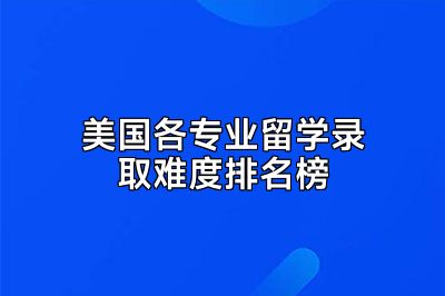 美国各专业留学录取难度排名榜