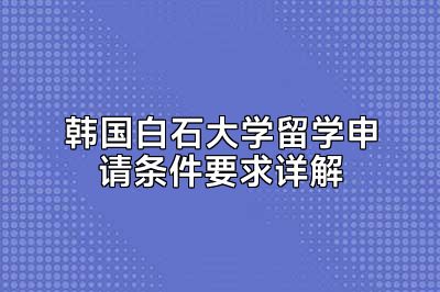 韩国白石大学留学申请条件要求详解