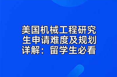 美国机械工程研究生申请难度及规划详解：留学生必看