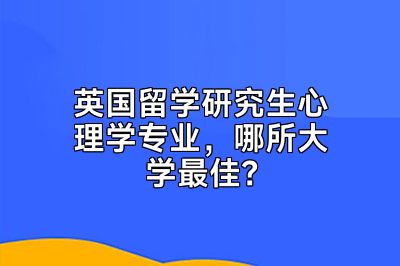 英国留学研究生心理学专业，哪所大学最佳？
