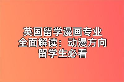 英国留学漫画专业全面解读：动漫方向留学生必看