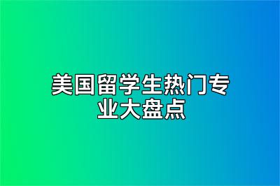 美国留学生热门专业大盘点