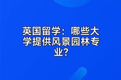 英国留学：哪些大学提供风景园林专业？