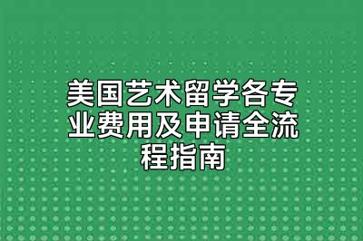 美国艺术留学各专业费用及申请全流程指南