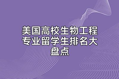 美国高校生物工程专业留学生排名大盘点