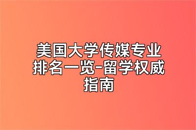 美国大学传媒专业排名一览-留学权威指南