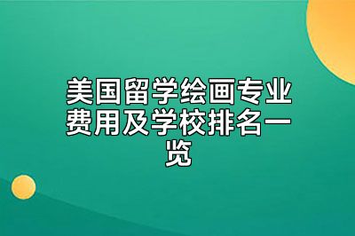 美国留学绘画专业费用及学校排名一览