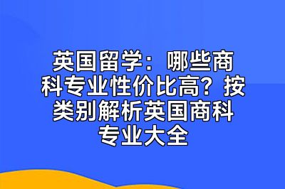 英国留学：哪些商科专业性价比高？按类别解析英国商科专业大全