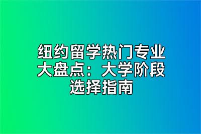 纽约留学热门专业大盘点：大学阶段选择指南