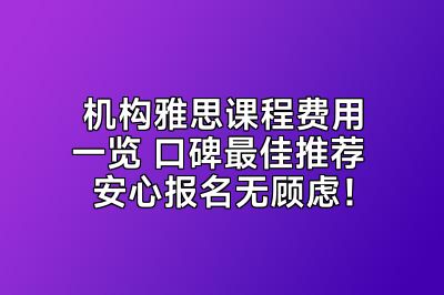 机构雅思课程费用一览 口碑最佳推荐 安心报名无顾虑！