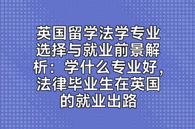英国留学法学专业选择与就业前景解析：学什么专业好，法律毕业生在英国的就业出路