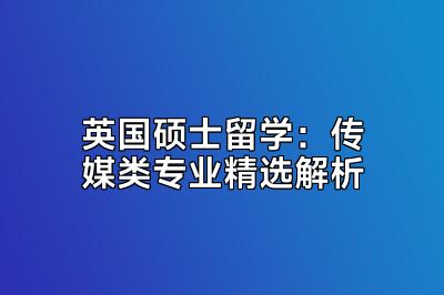 英国硕士留学：传媒类专业精选解析