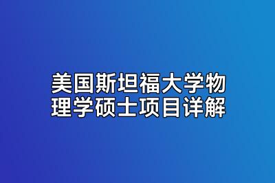 美国斯坦福大学物理学硕士项目详解