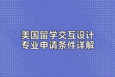 美国留学交互设计专业申请条件详解