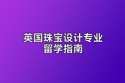 英国珠宝设计专业留学指南