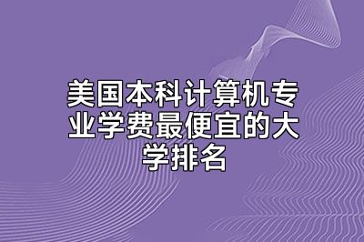 美国本科计算机专业学费最便宜的大学排名