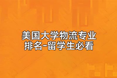 美国大学物流专业排名-留学生必看