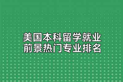 美国本科留学就业前景热门专业排名