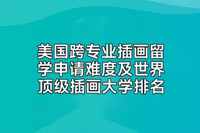 美国跨专业插画留学申请难度及世界顶级插画大学排名