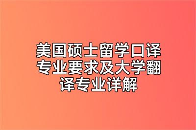 美国硕士留学口译专业要求及大学翻译专业详解