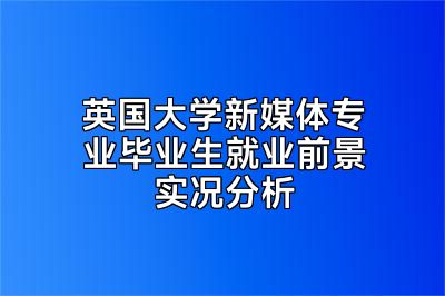 英国大学新媒体专业毕业生就业前景实况分析