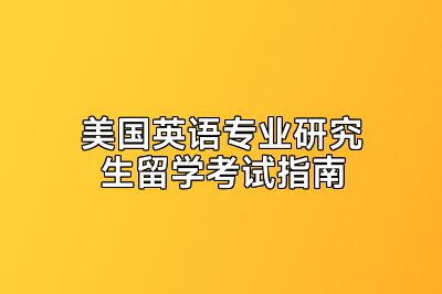美国英语专业研究生留学考试指南