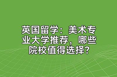 英国留学：美术专业大学推荐，哪些院校值得选择？