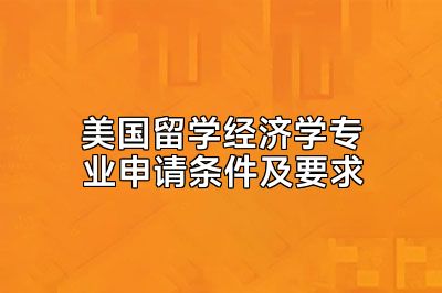 美国留学经济学专业申请条件及要求