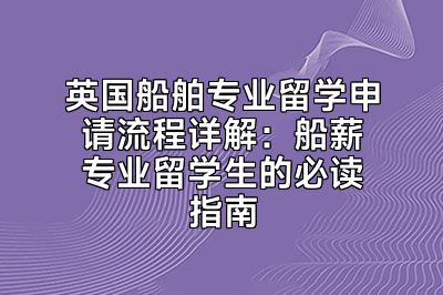 英国船舶专业留学申请流程详解：船薪专业留学生的必读指南