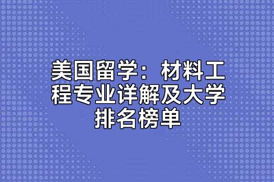 美国留学：材料工程专业详解及大学排名榜单