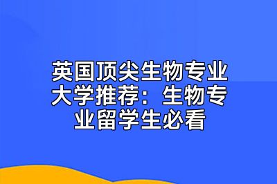 英国顶尖生物专业大学推荐：生物专业留学生必看
